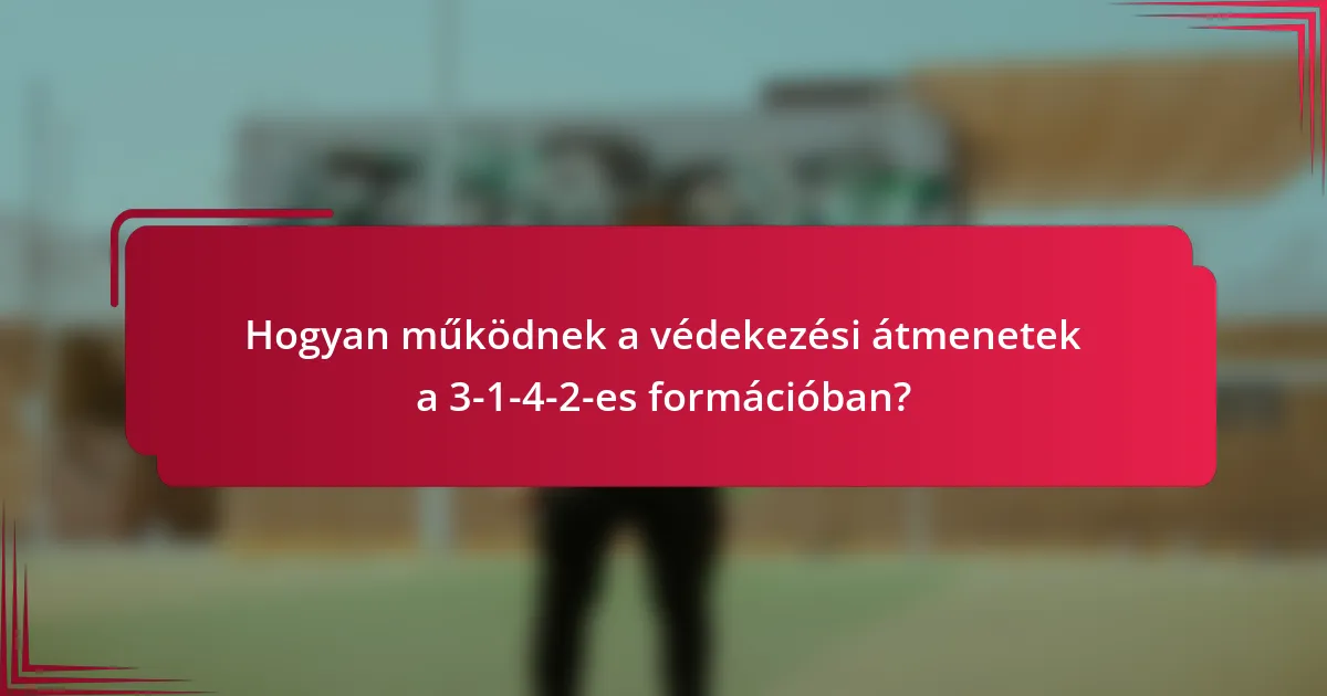 Hogyan működnek a védekezési átmenetek a 3-1-4-2-es formációban?