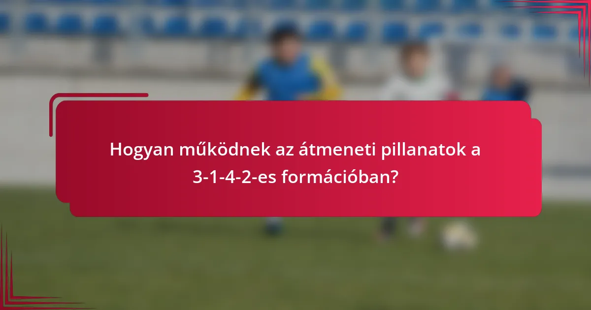 Hogyan működnek az átmeneti pillanatok a 3-1-4-2-es formációban?