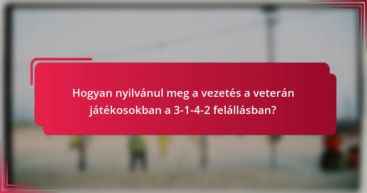 Hogyan nyilvánul meg a vezetés a veterán játékosokban a 3-1-4-2 felállásban?