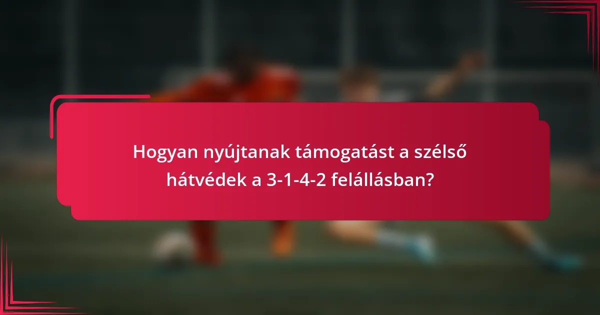Hogyan nyújtanak támogatást a szélső hátvédek a 3-1-4-2 felállásban?