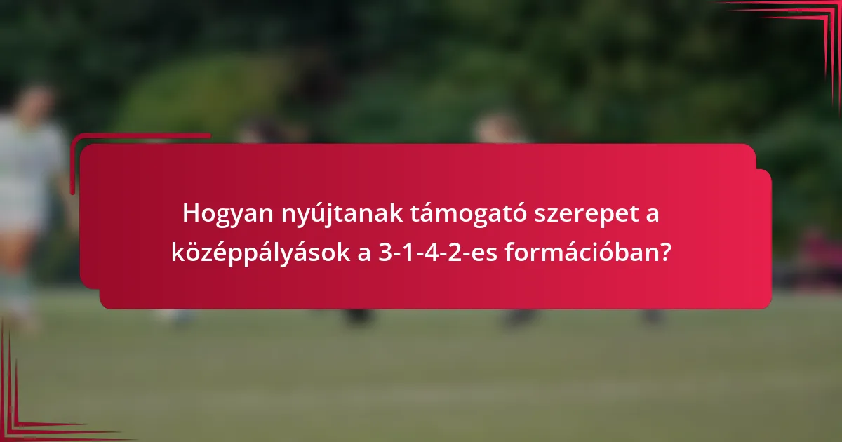 Hogyan nyújtanak támogató szerepet a középpályások a 3-1-4-2-es formációban?