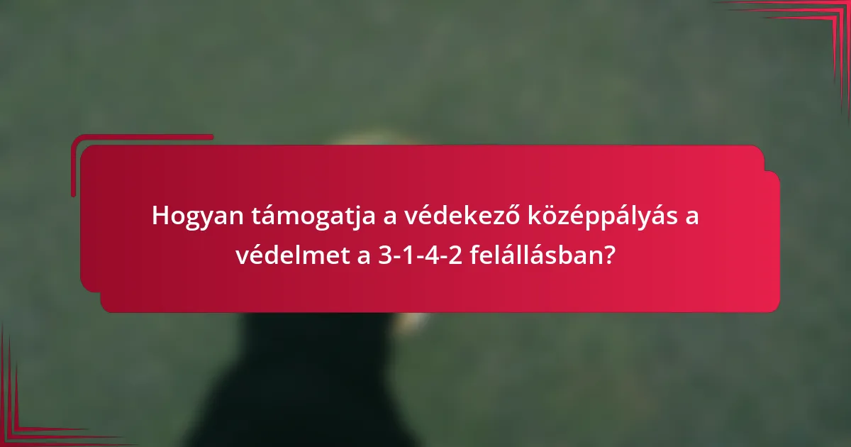 Hogyan támogatja a védekező középpályás a védelmet a 3-1-4-2 felállásban?