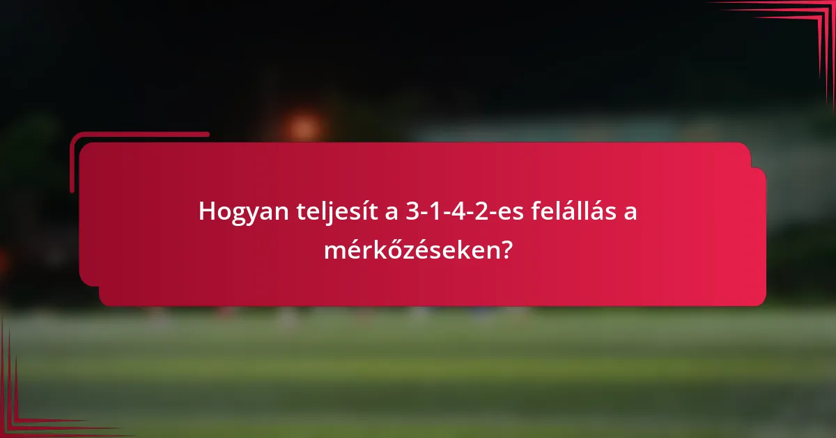 Hogyan teljesít a 3-1-4-2-es felállás a mérkőzéseken?