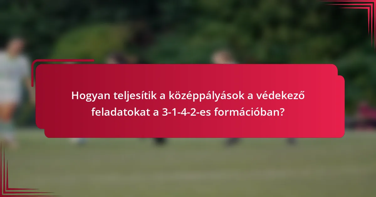 Hogyan teljesítik a középpályások a védekező feladatokat a 3-1-4-2-es formációban?