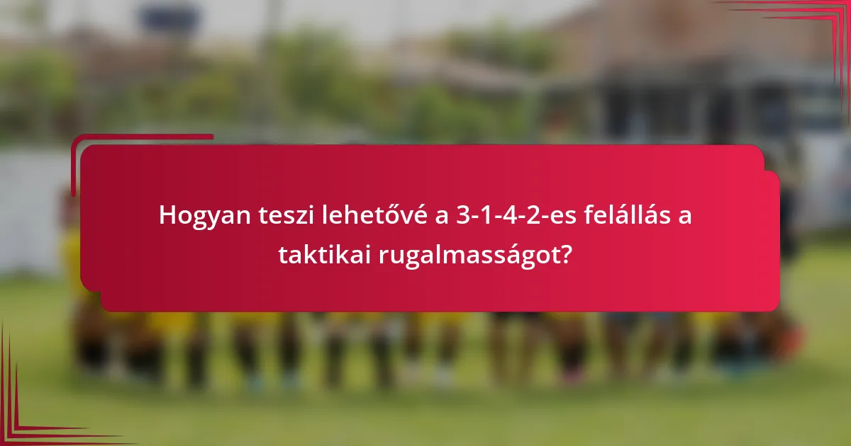 Hogyan teszi lehetővé a 3-1-4-2-es felállás a taktikai rugalmasságot?