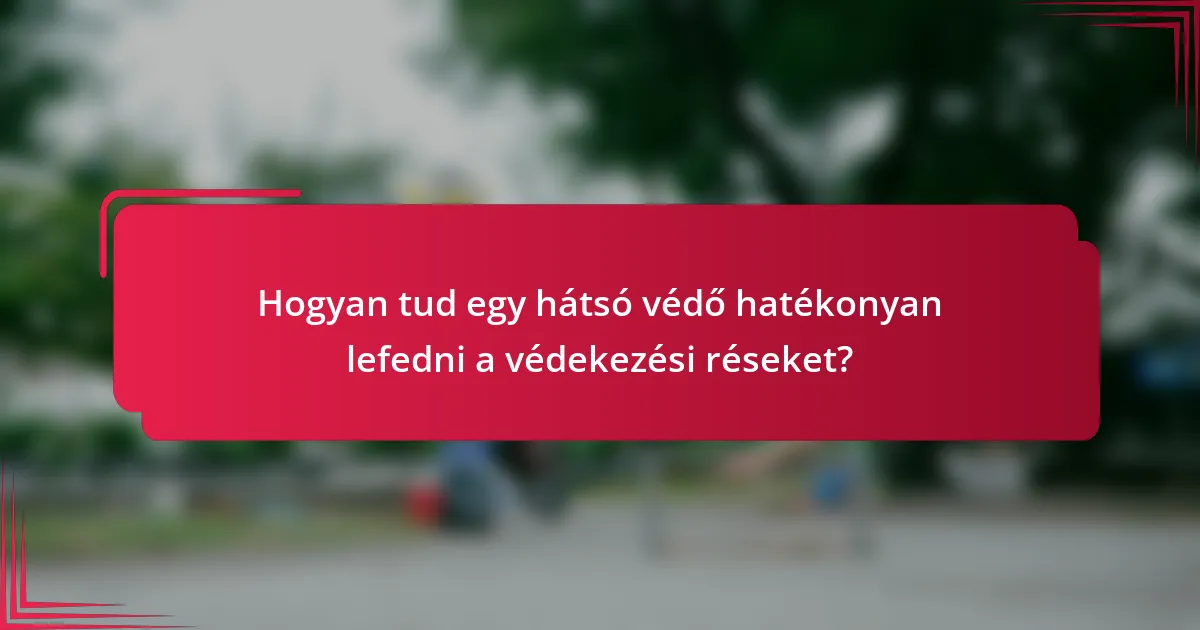Hogyan tud egy hátsó védő hatékonyan lefedni a védekezési réseket?