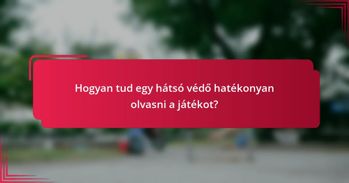Hogyan tud egy hátsó védő hatékonyan olvasni a játékot?