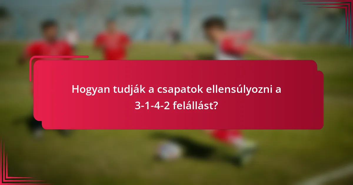 Hogyan tudják a csapatok ellensúlyozni a 3-1-4-2 felállást?