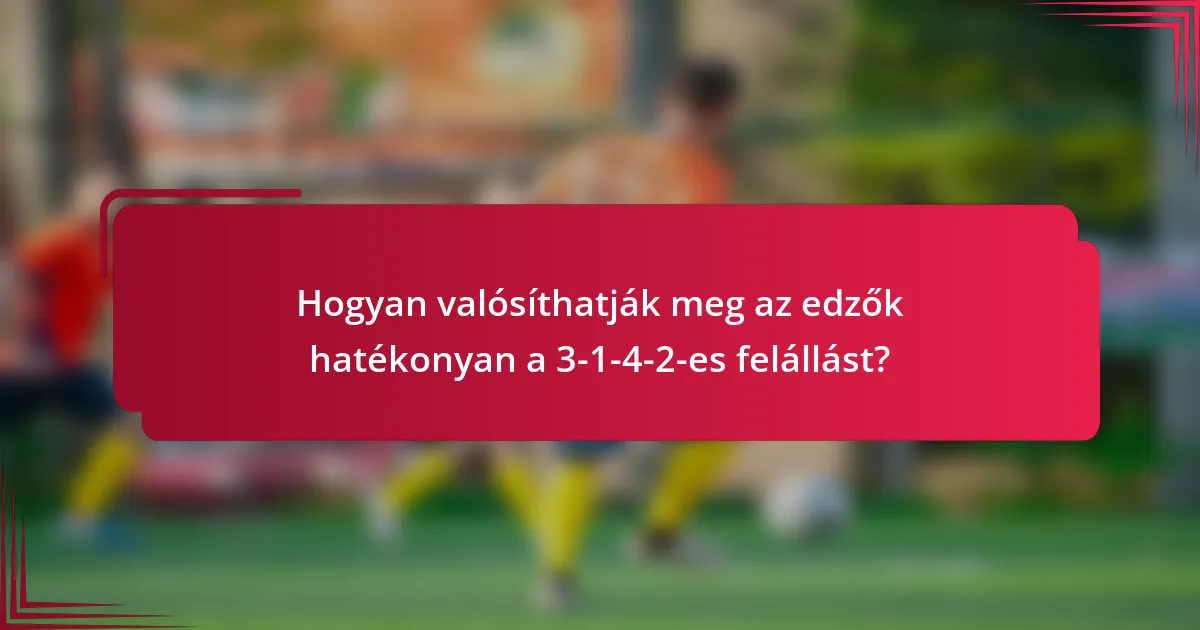 Hogyan valósíthatják meg az edzők hatékonyan a 3-1-4-2-es felállást?