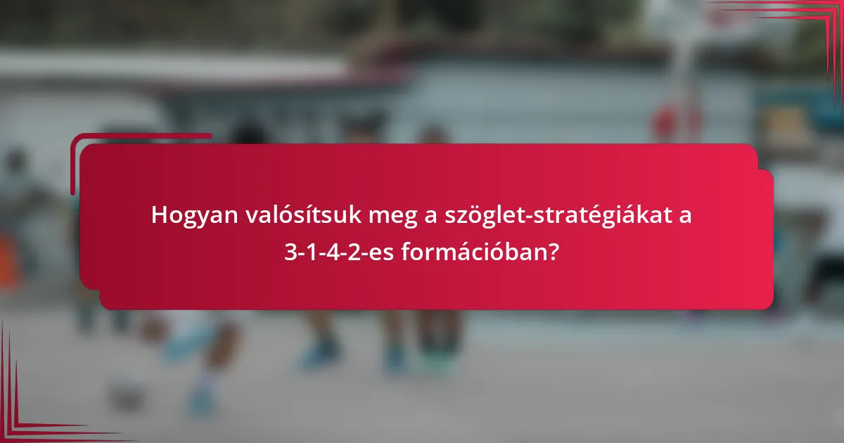 Hogyan valósítsuk meg a szöglet-stratégiákat a 3-1-4-2-es formációban?