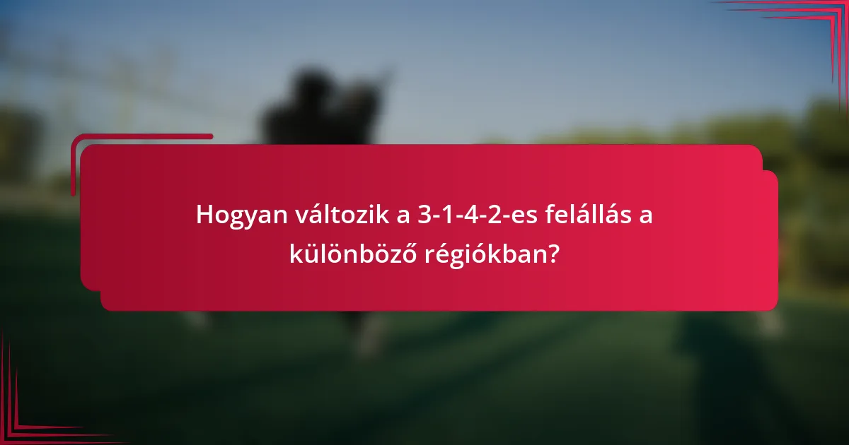 Hogyan változik a 3-1-4-2-es felállás a különböző régiókban?