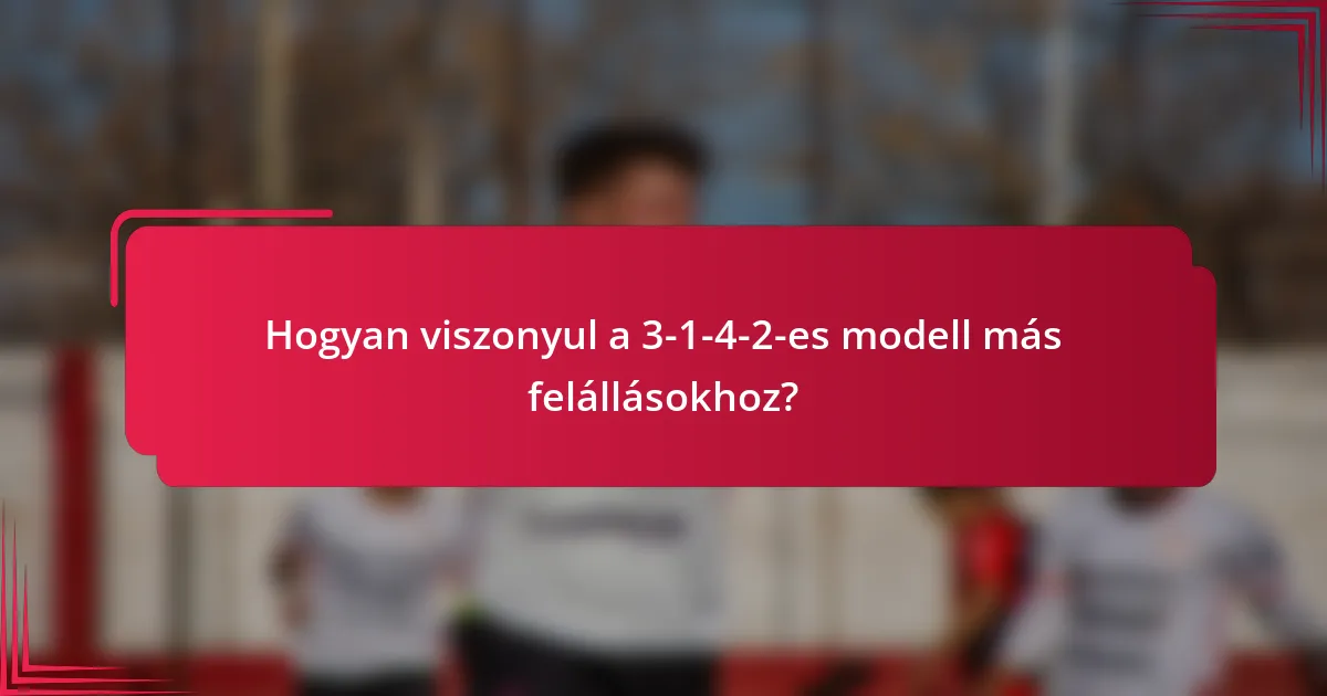 Hogyan viszonyul a 3-1-4-2-es modell más felállásokhoz?