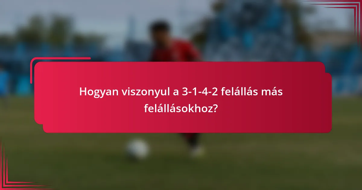 Hogyan viszonyul a 3-1-4-2 felállás más felállásokhoz?
