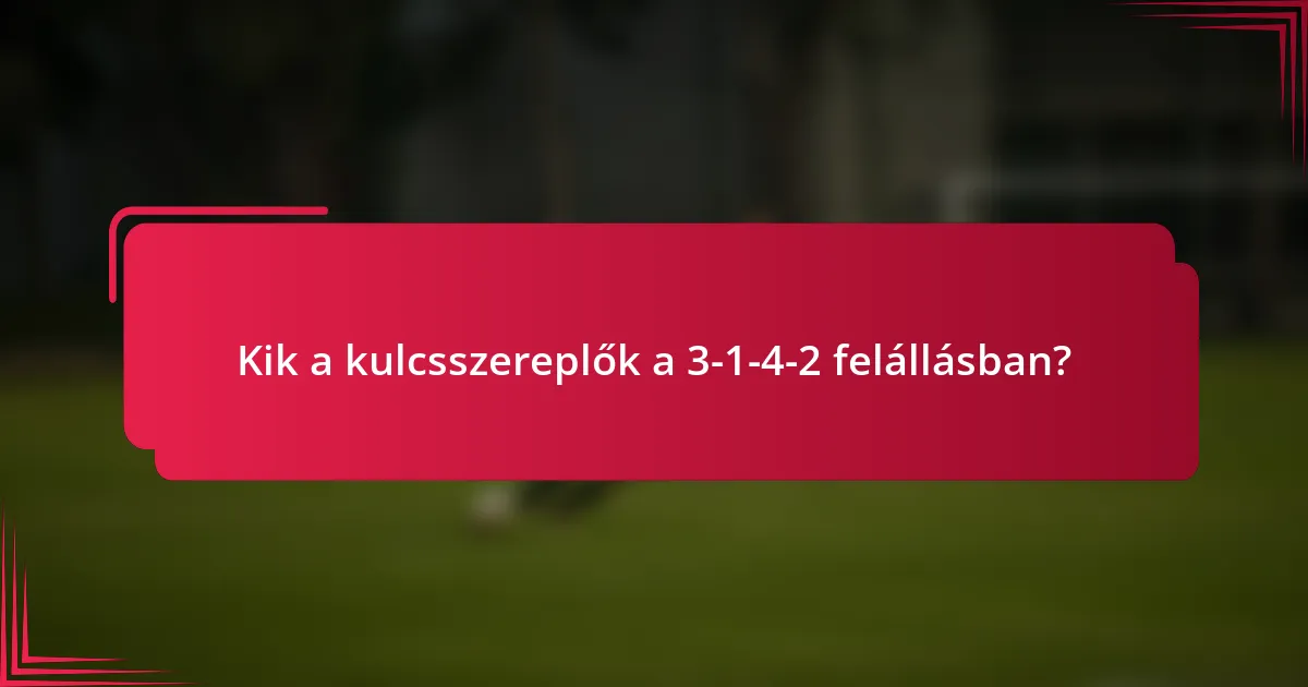 Kik a kulcsszereplők a 3-1-4-2 felállásban?
