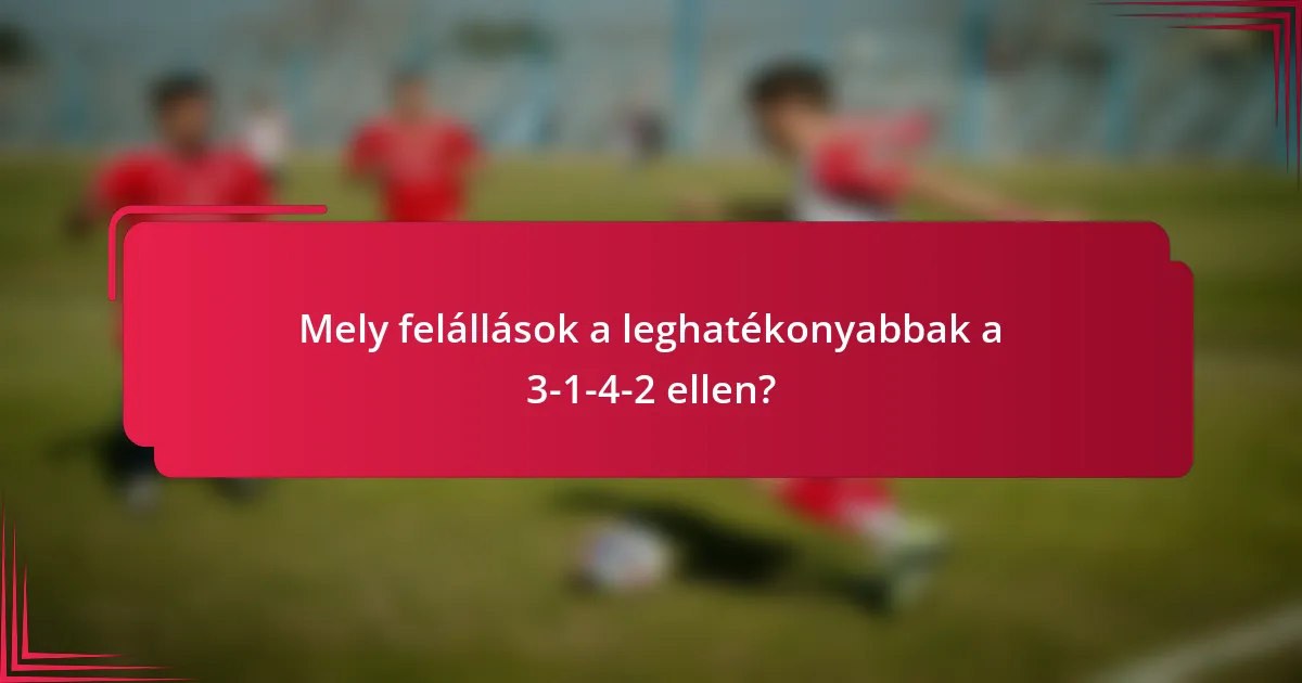 Mely felállások a leghatékonyabbak a 3-1-4-2 ellen?