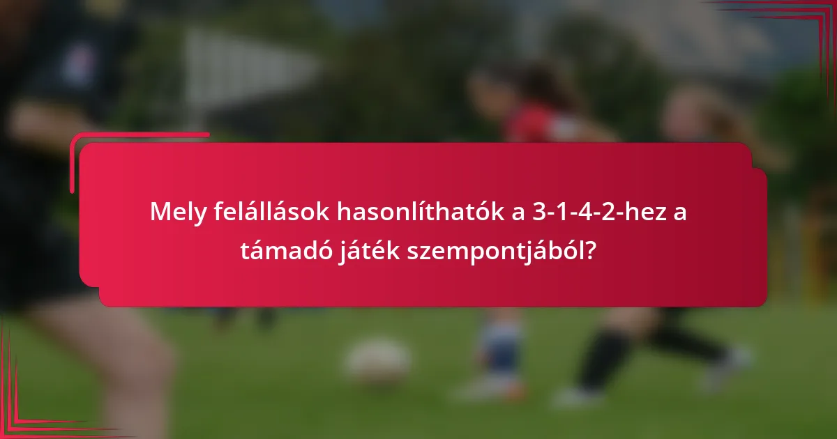 Mely felállások hasonlíthatók a 3-1-4-2-hez a támadó játék szempontjából?