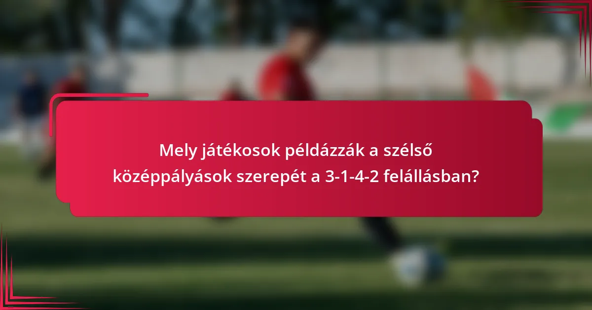 Mely játékosok példázzák a szélső középpályások szerepét a 3-1-4-2 felállásban?