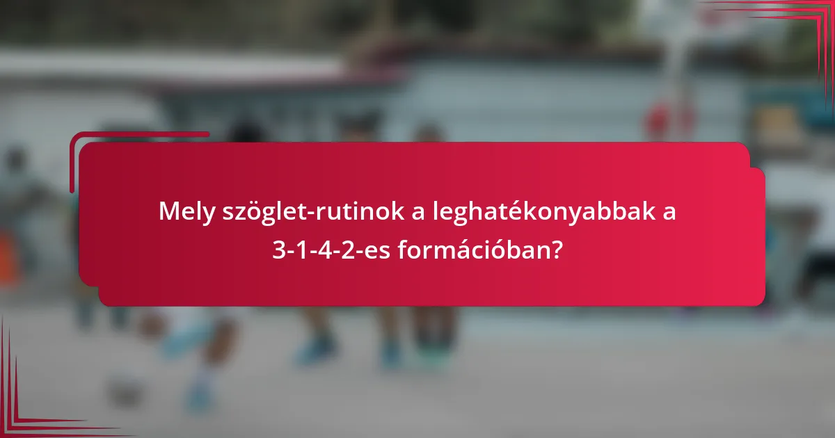 Mely szöglet-rutinok a leghatékonyabbak a 3-1-4-2-es formációban?