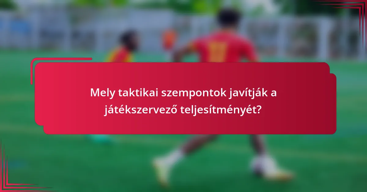Mely taktikai szempontok javítják a játékszervező teljesítményét?