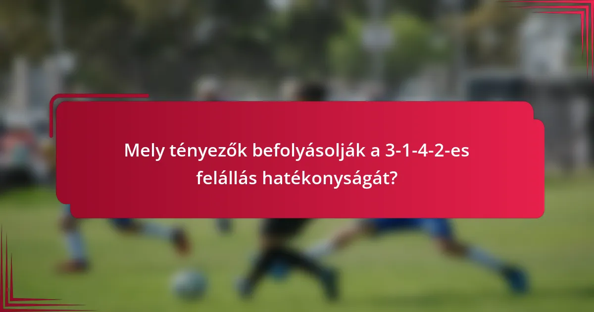 Mely tényezők befolyásolják a 3-1-4-2-es felállás hatékonyságát?