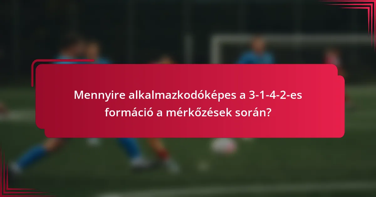 Mennyire alkalmazkodóképes a 3-1-4-2-es formáció a mérkőzések során?