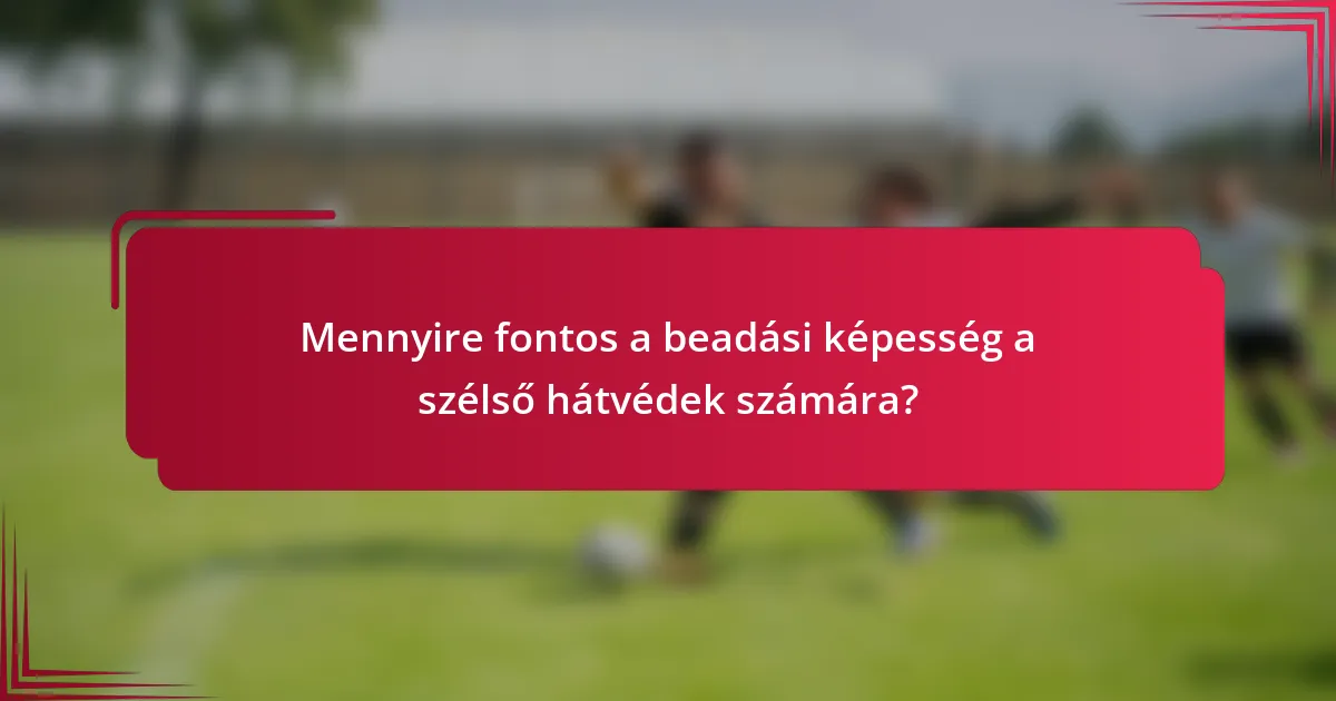 Mennyire fontos a beadási képesség a szélső hátvédek számára?