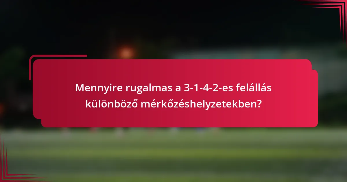 Mennyire rugalmas a 3-1-4-2-es felállás különböző mérkőzéshelyzetekben?