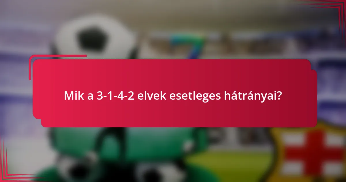 Mik a 3-1-4-2 elvek esetleges hátrányai?
