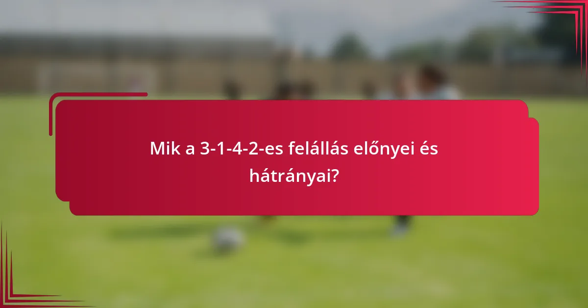 Mik a 3-1-4-2-es felállás előnyei és hátrányai?