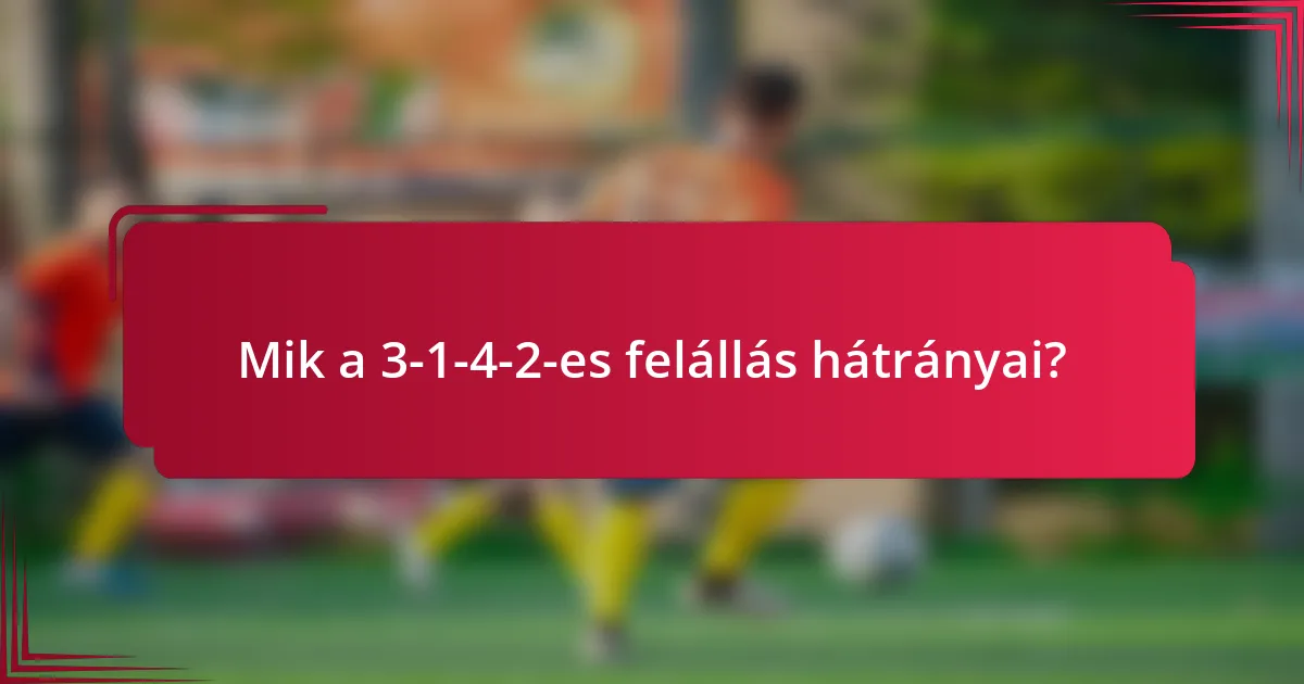 Mik a 3-1-4-2-es felállás hátrányai?