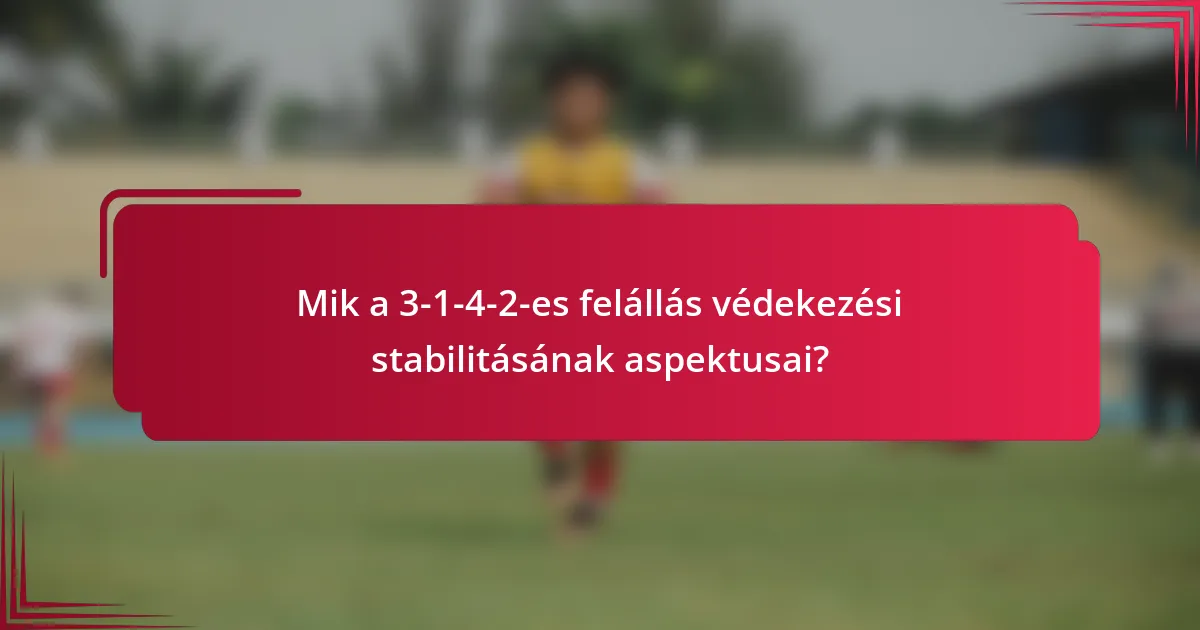 Mik a 3-1-4-2-es felállás védekezési stabilitásának aspektusai?
