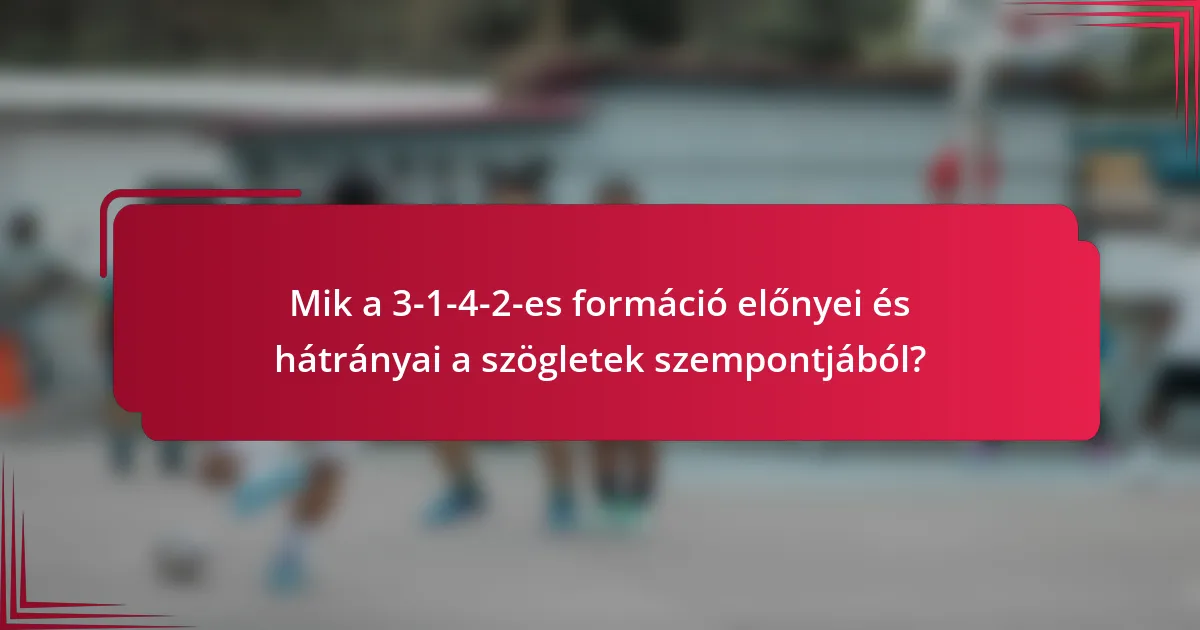 Mik a 3-1-4-2-es formáció előnyei és hátrányai a szögletek szempontjából?
