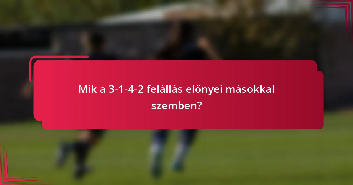Mik a 3-1-4-2 felállás előnyei másokkal szemben?