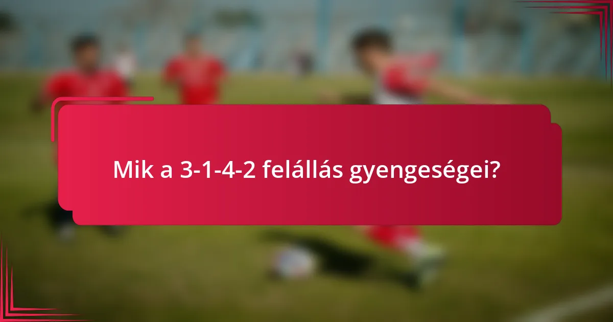 Mik a 3-1-4-2 felállás gyengeségei?