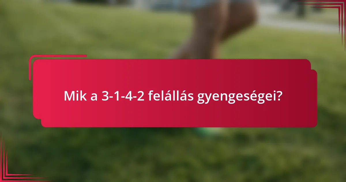 Mik a 3-1-4-2 felállás gyengeségei?