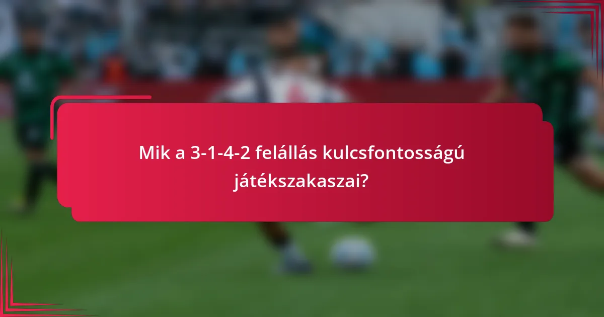 Mik a 3-1-4-2 felállás kulcsfontosságú játékszakaszai?