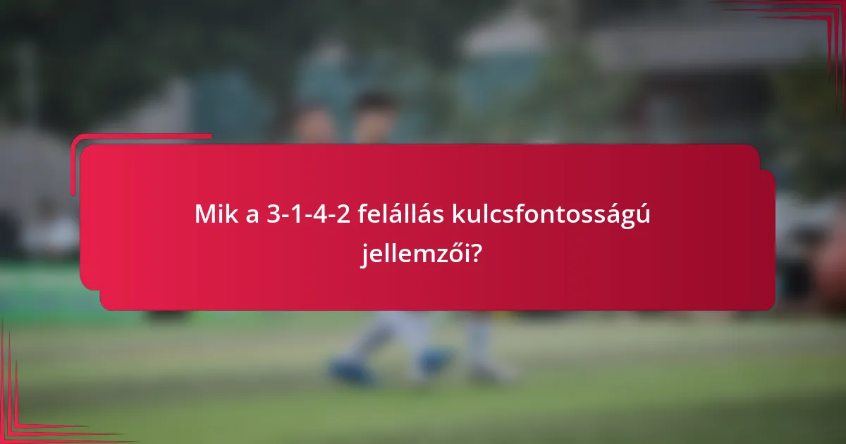 Mik a 3-1-4-2 felállás kulcsfontosságú jellemzői?