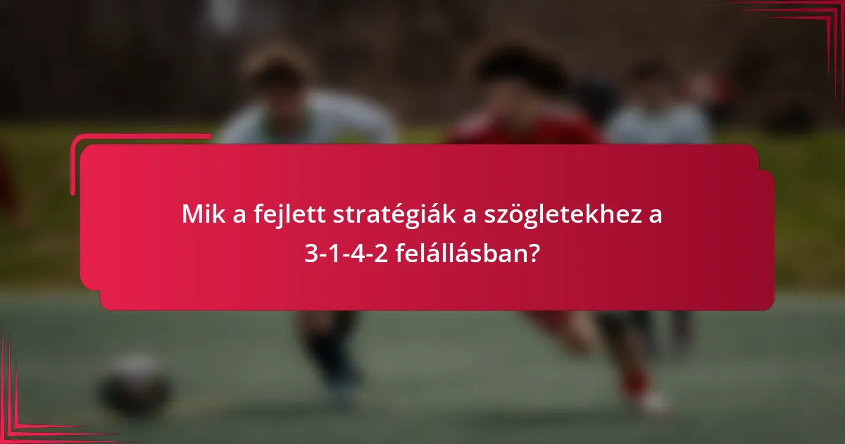 Mik a fejlett stratégiák a szögletekhez a 3-1-4-2 felállásban?