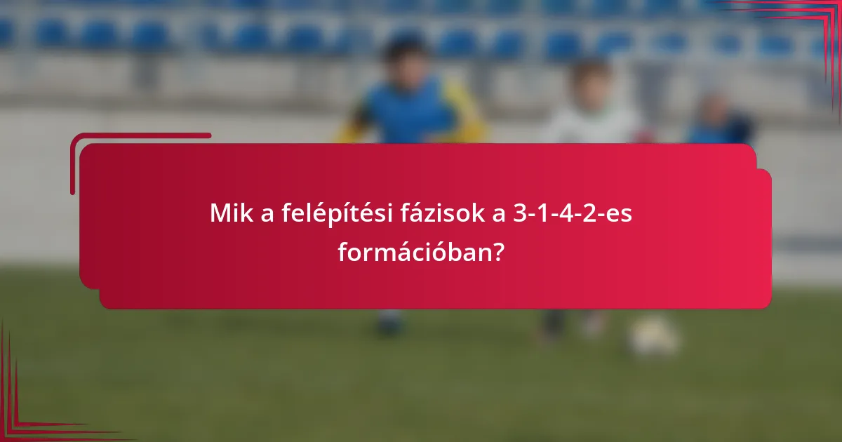 Mik a felépítési fázisok a 3-1-4-2-es formációban?