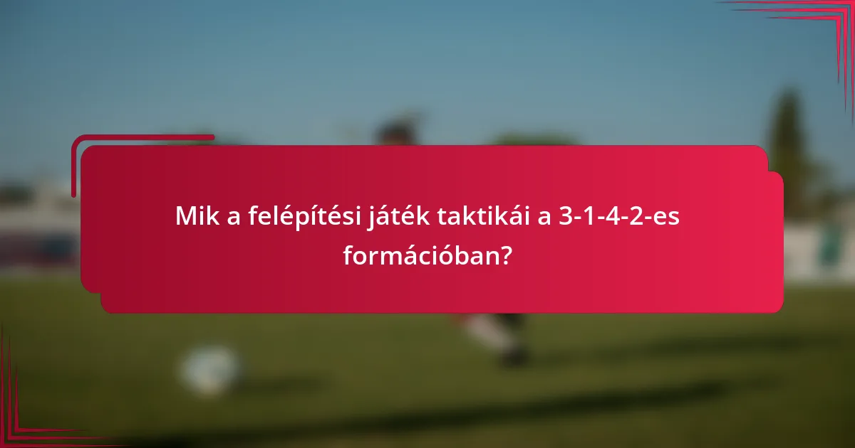 Mik a felépítési játék taktikái a 3-1-4-2-es formációban?