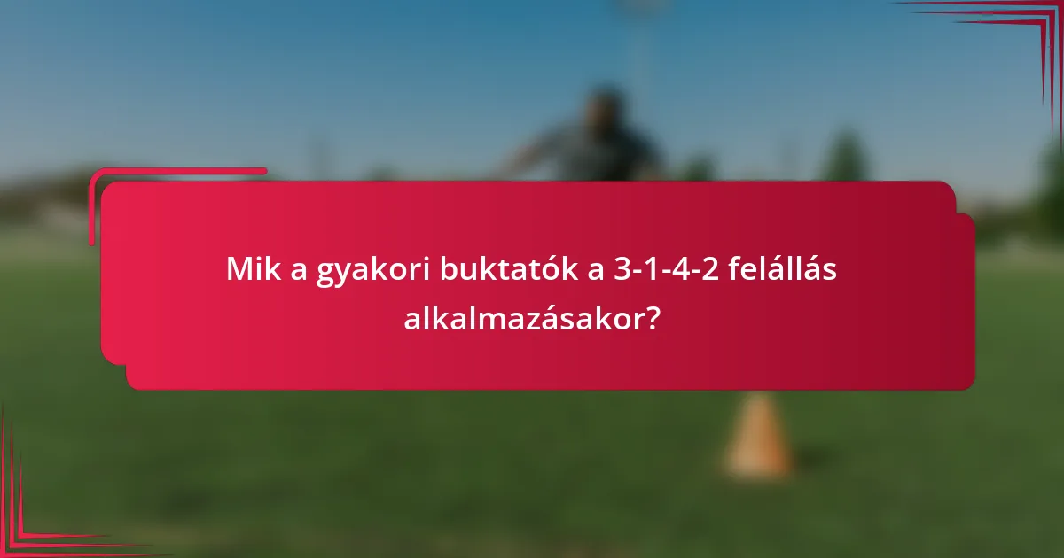 Mik a gyakori buktatók a 3-1-4-2 felállás alkalmazásakor?