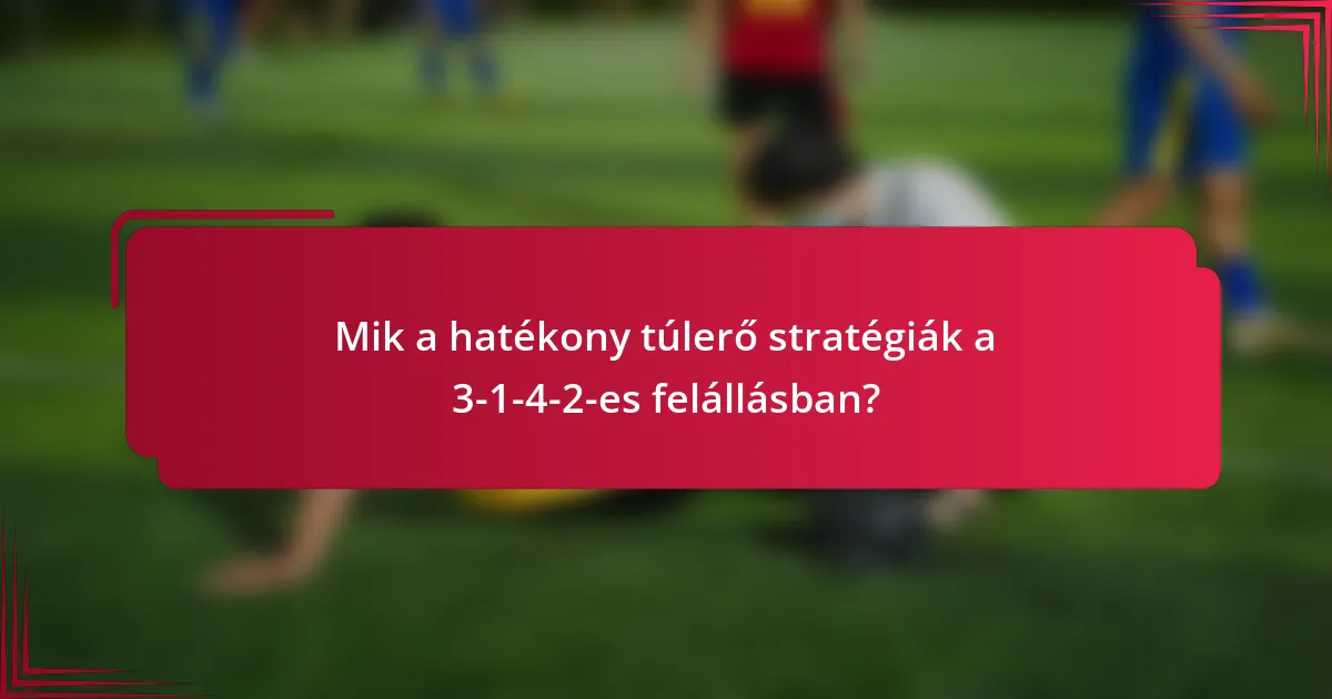 Mik a hatékony túlerő stratégiák a 3-1-4-2-es felállásban?