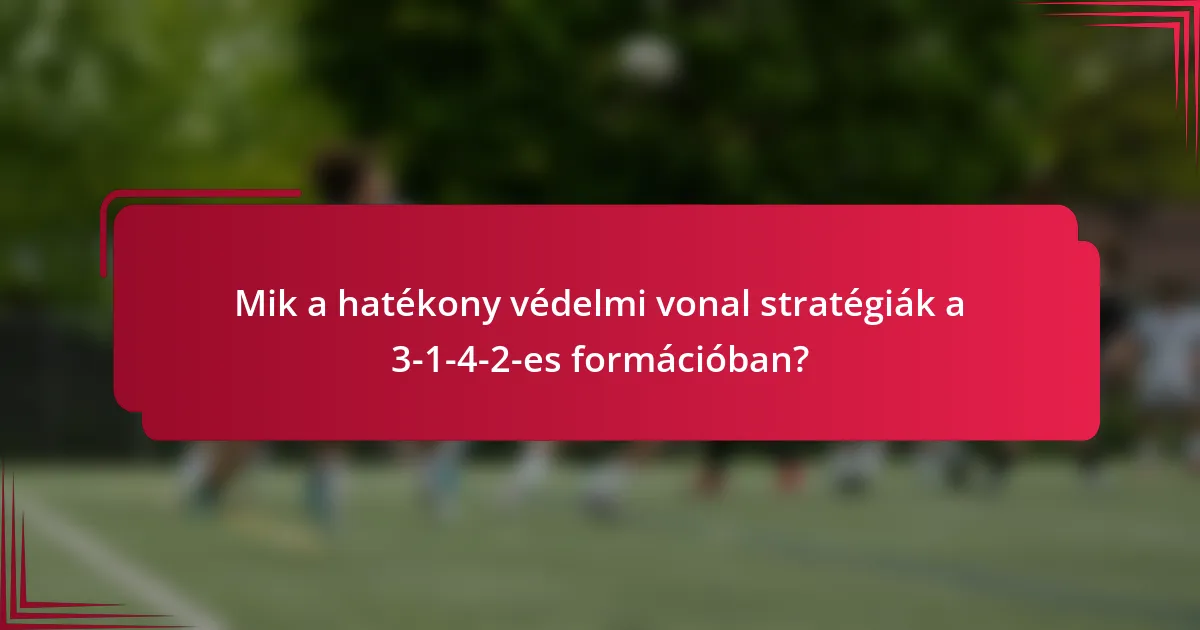 Mik a hatékony védelmi vonal stratégiák a 3-1-4-2-es formációban?