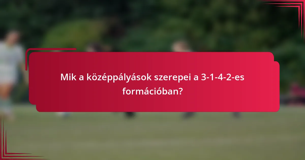 Mik a középpályások szerepei a 3-1-4-2-es formációban?