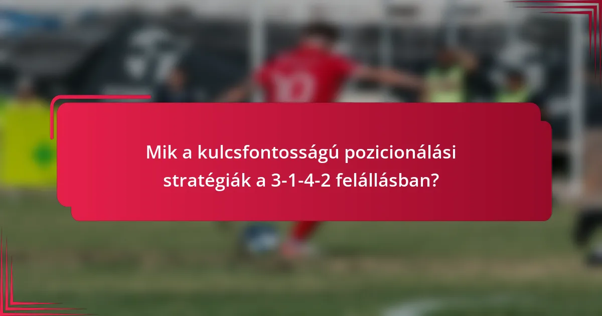 Mik a kulcsfontosságú pozicionálási stratégiák a 3-1-4-2 felállásban?