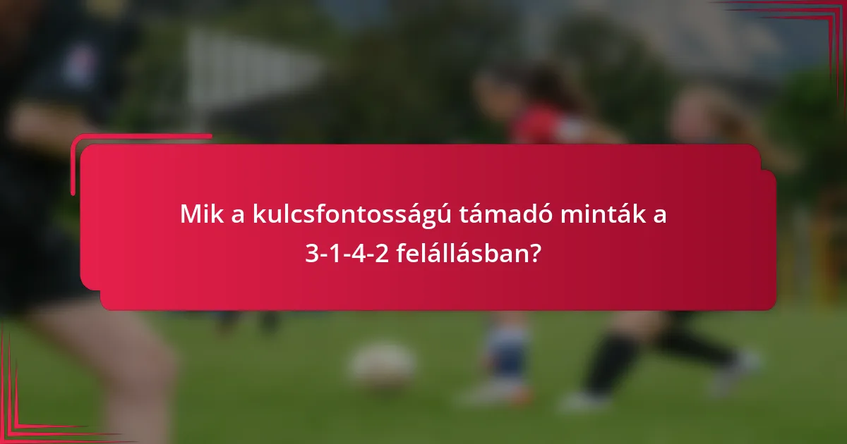 Mik a kulcsfontosságú támadó minták a 3-1-4-2 felállásban?