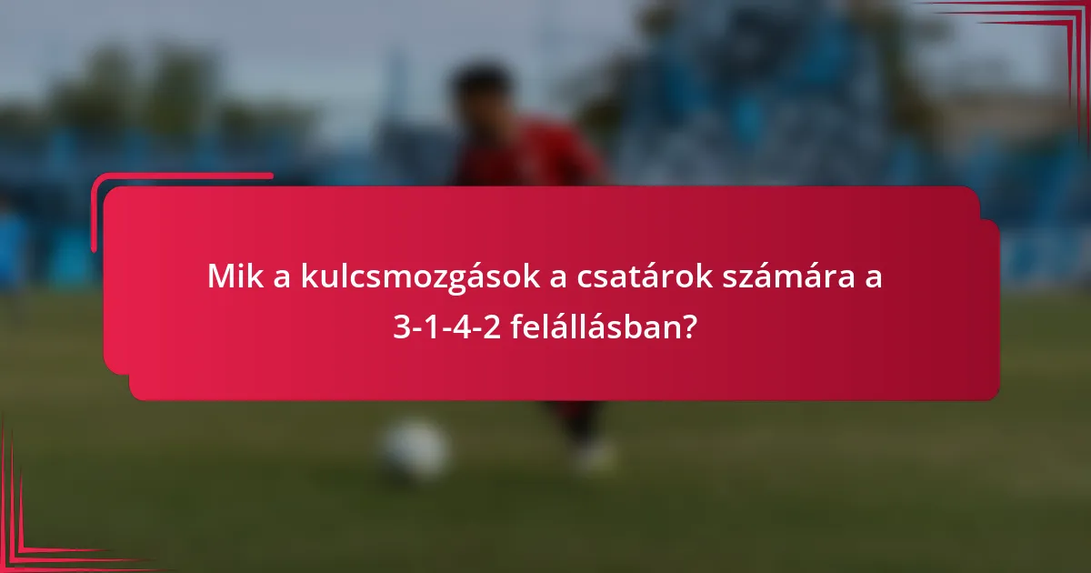 Mik a kulcsmozgások a csatárok számára a 3-1-4-2 felállásban?