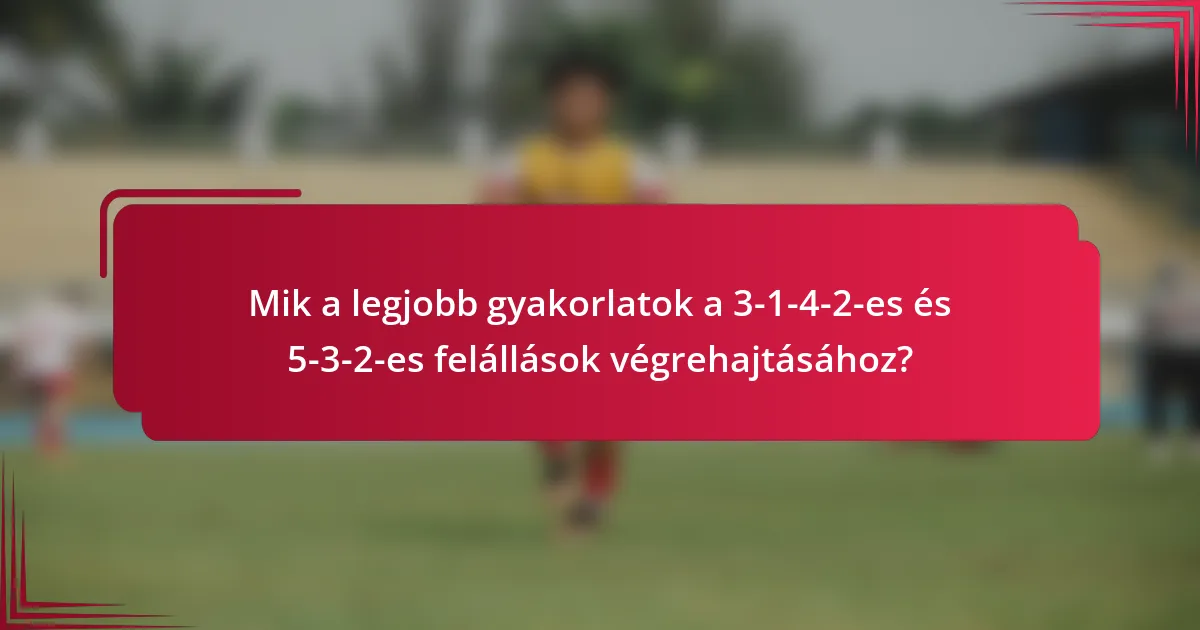 Mik a legjobb gyakorlatok a 3-1-4-2-es és 5-3-2-es felállások végrehajtásához?