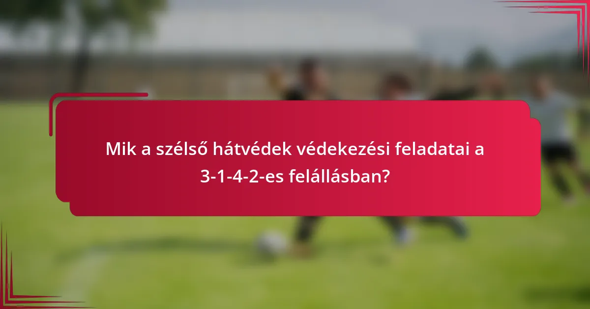 Mik a szélső hátvédek védekezési feladatai a 3-1-4-2-es felállásban?