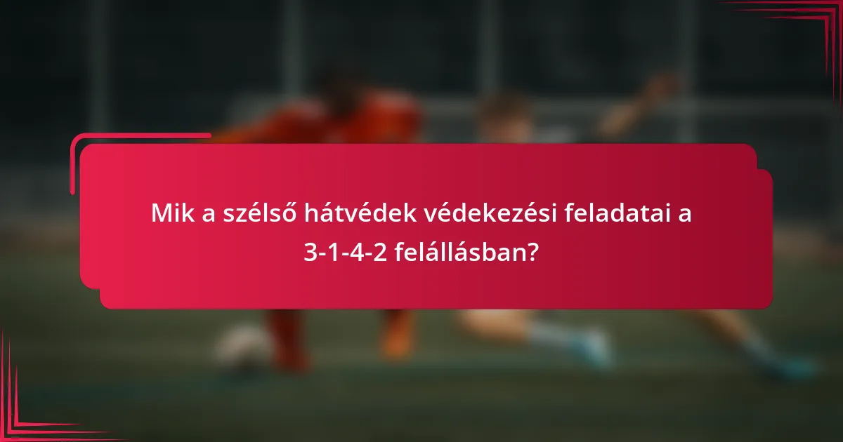 Mik a szélső hátvédek védekezési feladatai a 3-1-4-2 felállásban?